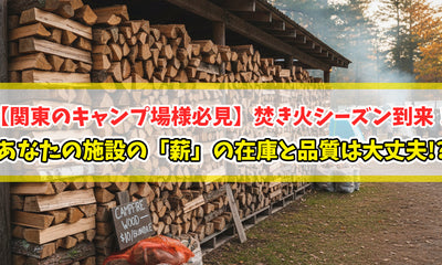 【知恵袋 更新のお知らせ】【関東のキャンプ場様必見】焚き火シーズン到来！あなたの施設の「薪」の在庫と品質は大丈夫！？