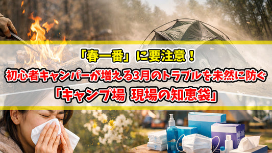 【知恵袋 更新のお知らせ】「春一番」に要注意！初心者キャンパーが増える3月のトラブルを未然に防ぐ「現場の知恵袋」