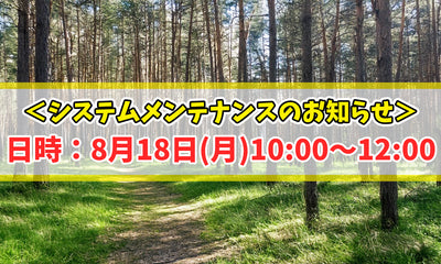 【重要】8月18日(月)10:00～12:00｜システムメンテナンスによりサイトがクローズいたします