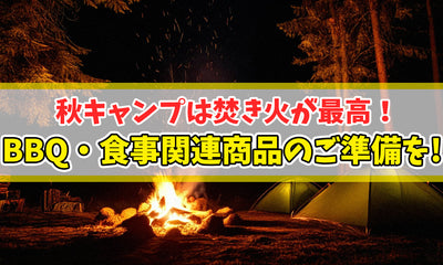 【知恵袋 更新のお知らせ】秋キャンプは焚き火が最高！BBQ・食事関連商品のご準備を！