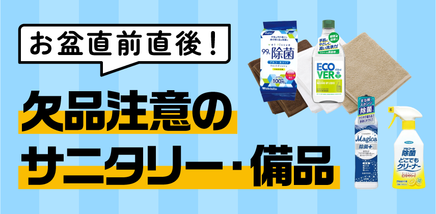 お盆直前直後！『欠品注意のサニタリー＆備品 』特集